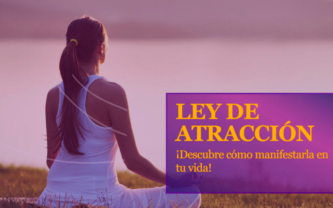La Ley de Atracción: Descubre cómo manifestarla en tu vida